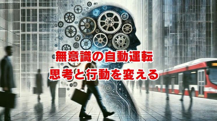 無意識の自動運転とは？思考と行動を変える方法